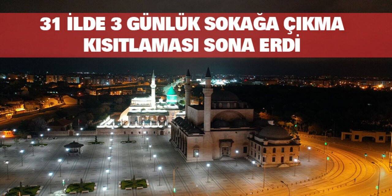 Konya dahil 31 ilde 3 günlük sokağa çıkma kısıtlaması sona erdi!