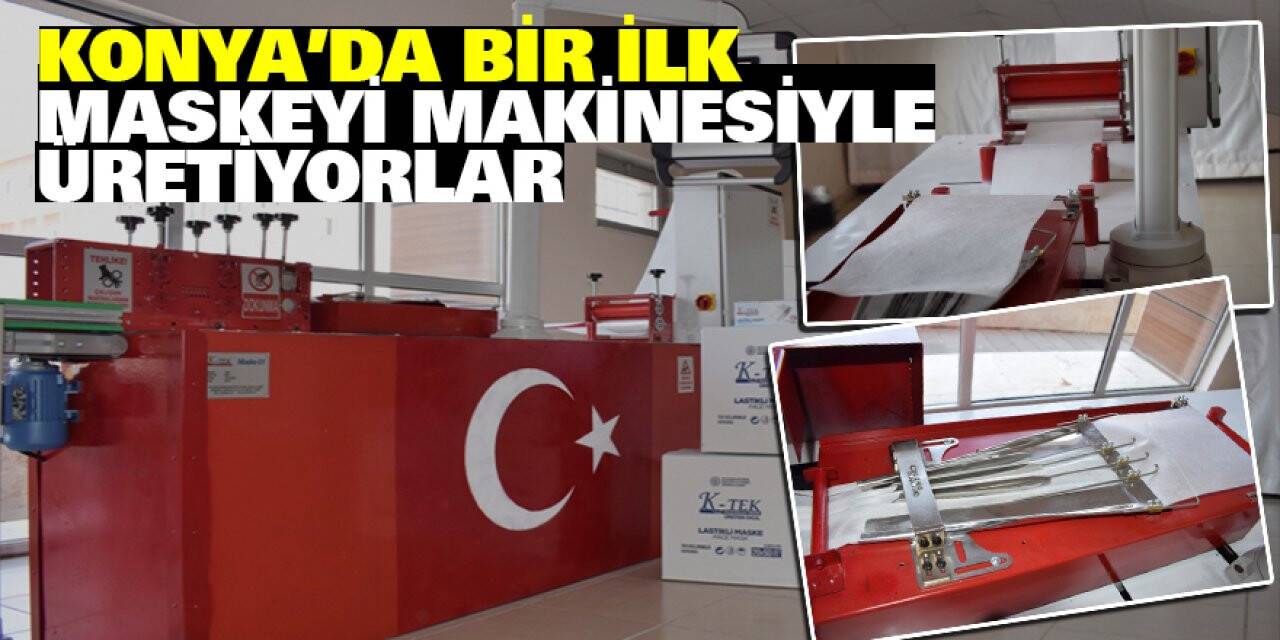 Konya’da bir ilk maskeyi makinesiyle üretiyorlar