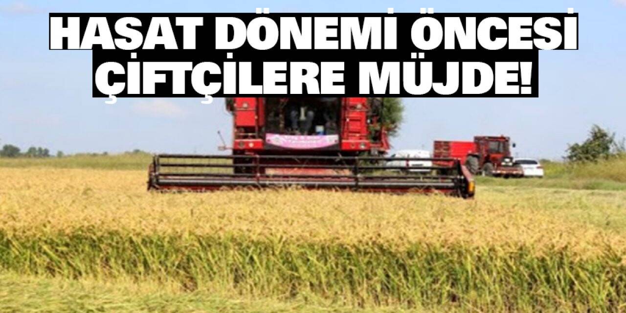 Hasat dönemi öncesi çiftçilere müjde!