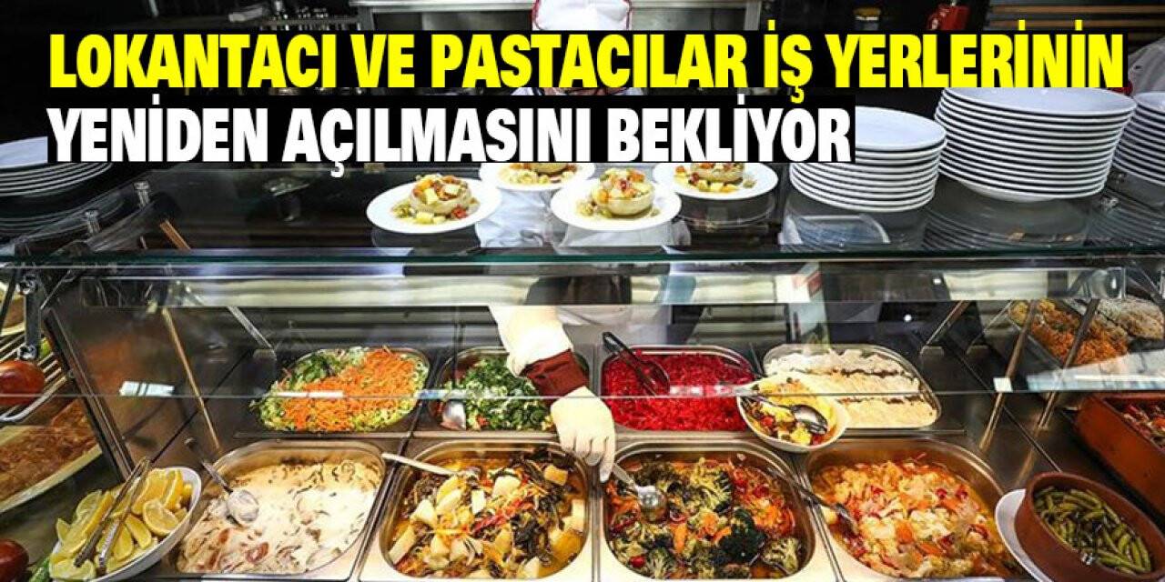 Lokantacı ve pastacılar iş yerlerinin yeniden açılmasını bekliyor