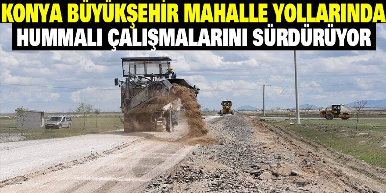 Konya Büyükşehir Mahalle Yollarında Hummalı Çalışmalarını Sürdürüyor