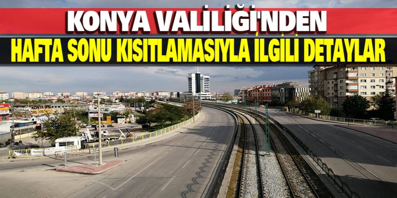 Konya Valiliği'nden Hafta sonu kısıtlamasıyla ilgili detaylar