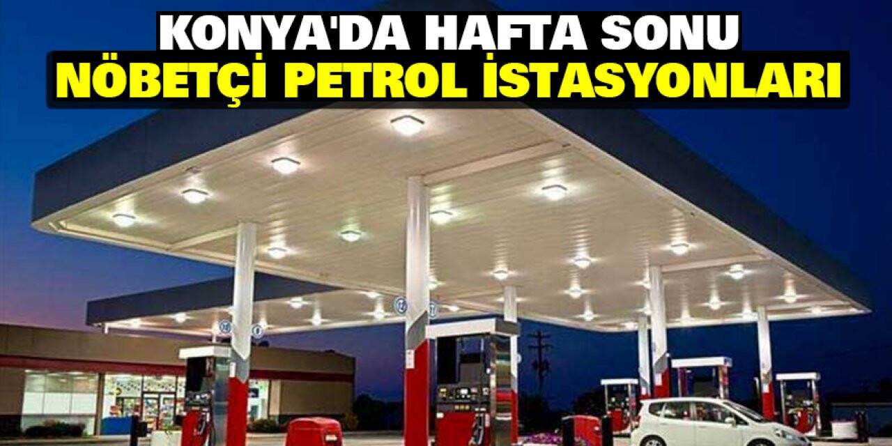 Konya'da Hafta sonu Nöbetçi  Petrol İstasyonları..