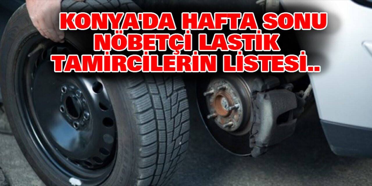 Konya'da Hafta sonu Nöbetçi Lastik Tamircilerin Listesi..