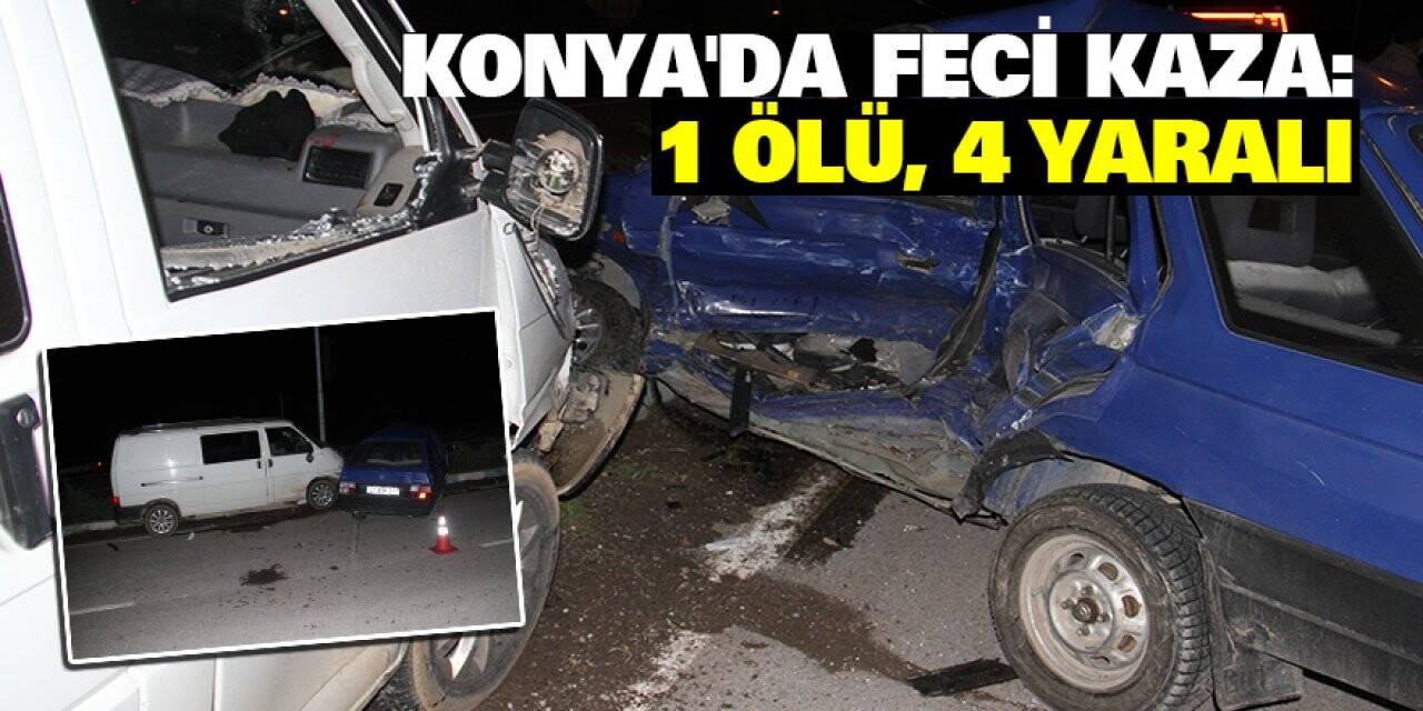 Konya'da Feci Kaza: 1 ölü, 4 yaralı