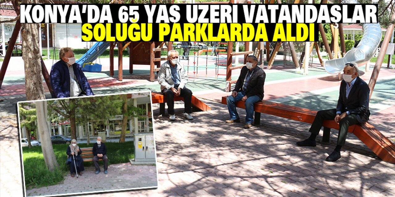 Konya’da 65 yaş üzeri vatandaşlar soluğu parklarda aldı