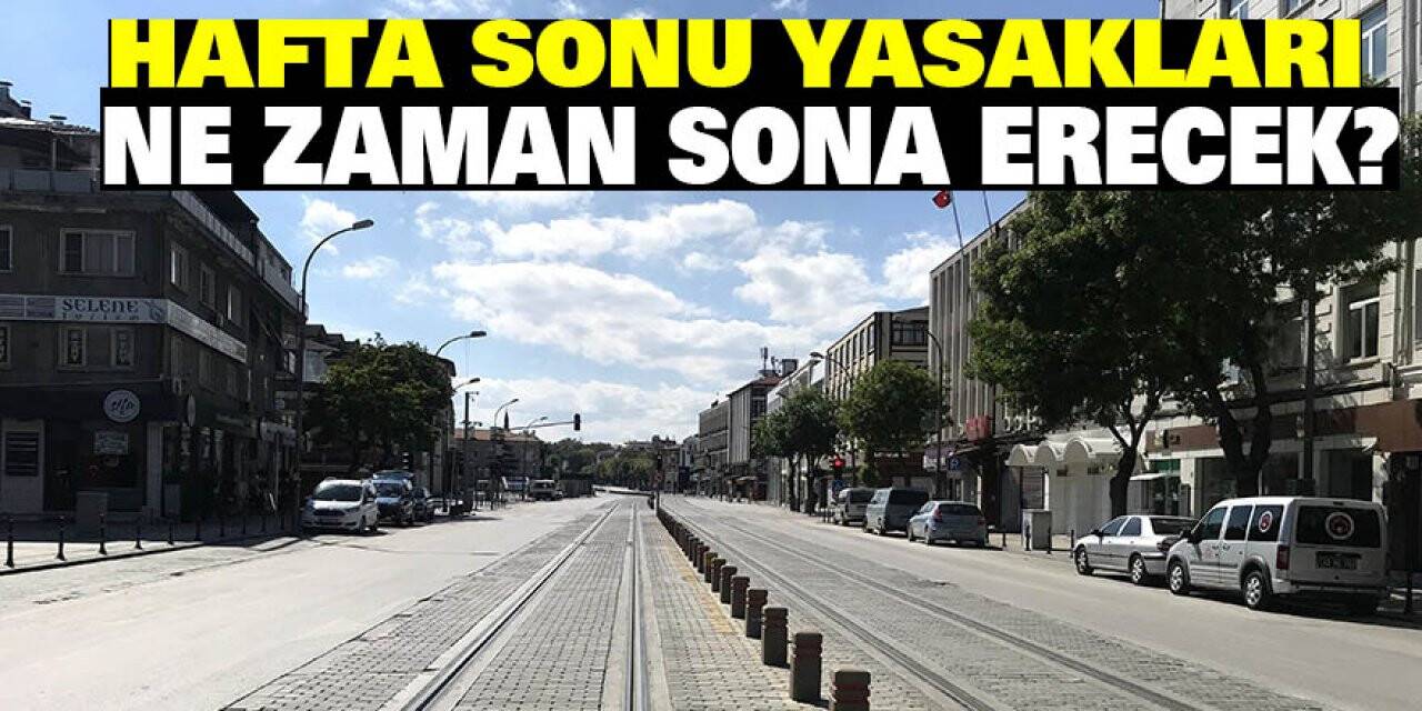 Hafta sonu yasakları ne zaman sona erecek?