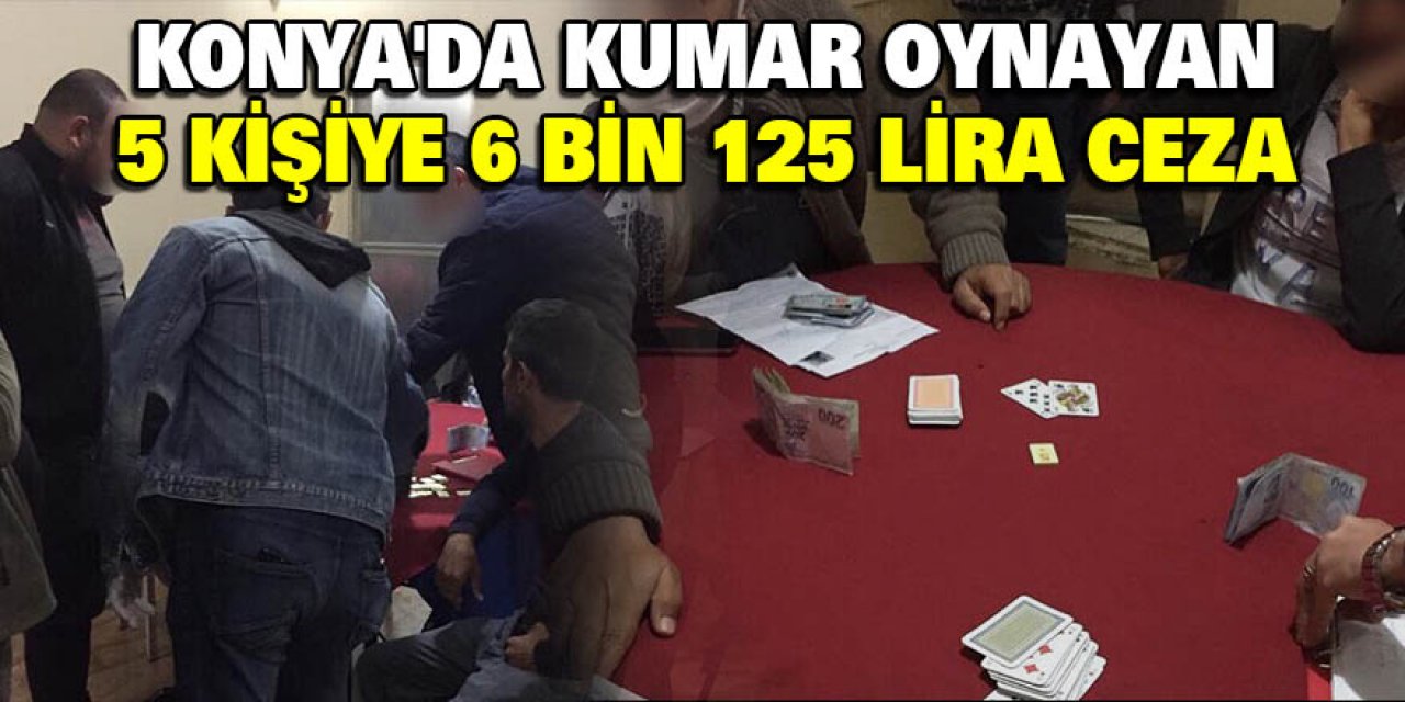 Konya'da kumar oynayan 5 kişiye 6 bin 125 lira ceza