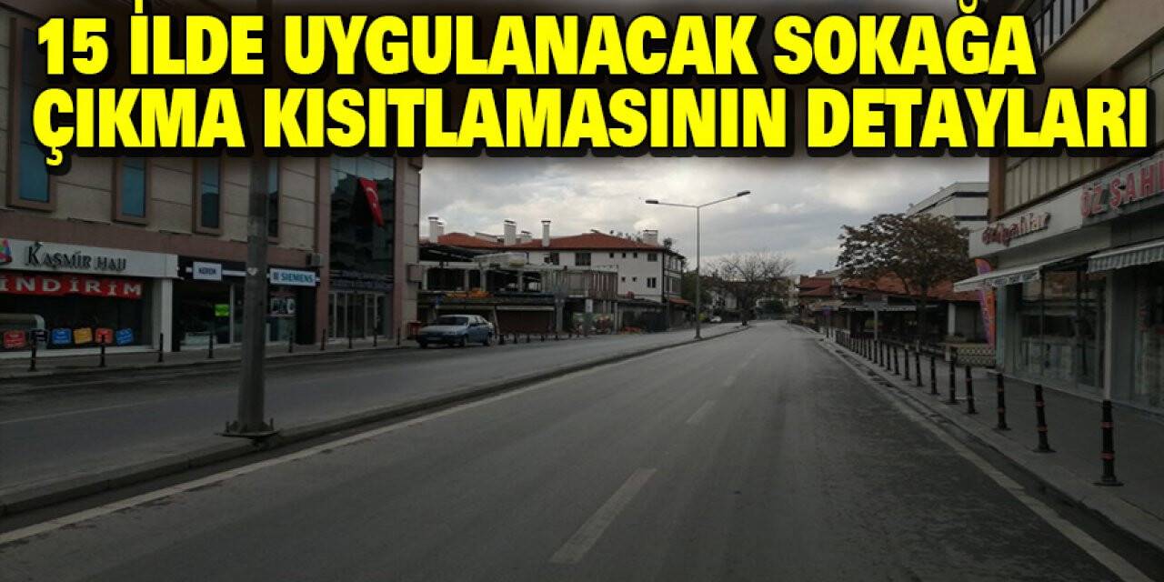 15 ilde uygulanacak sokağa çıkma kısıtlamasının detayları