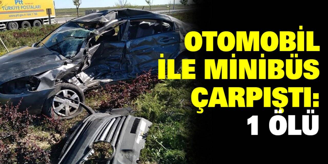 Otomobil İle Minibüs Çarpıştı: 1 Ölü