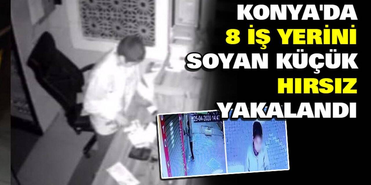Konya'da 8 iş yerini soyan küçük hırsız yakalandı