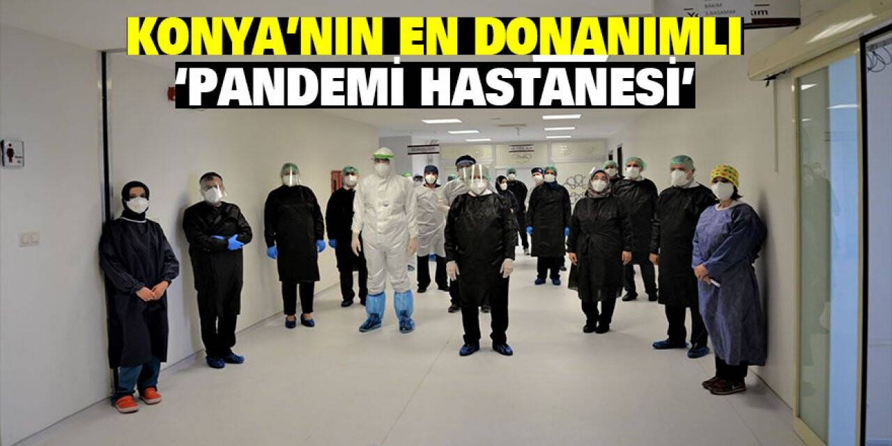 Konya’nın en donanımlı ‘Pandemi Hastanesi’
