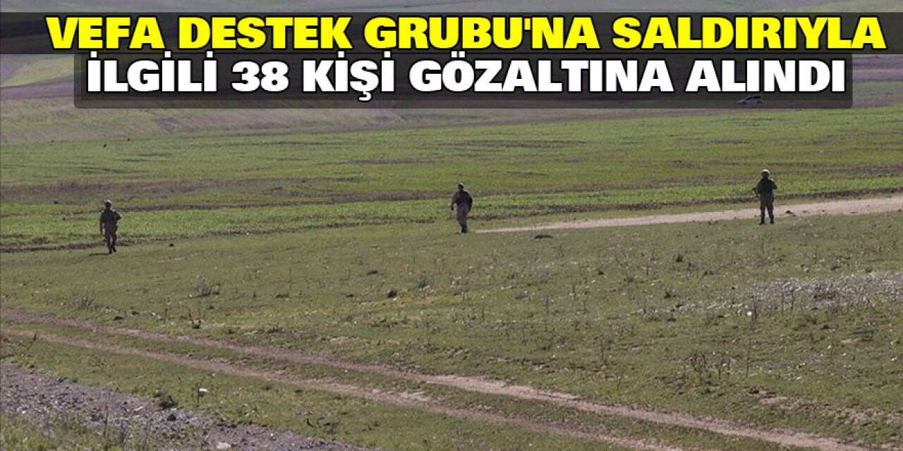 Vefa Destek Grubu'na saldırıyla ilgili 38 kişi gözaltına alındı