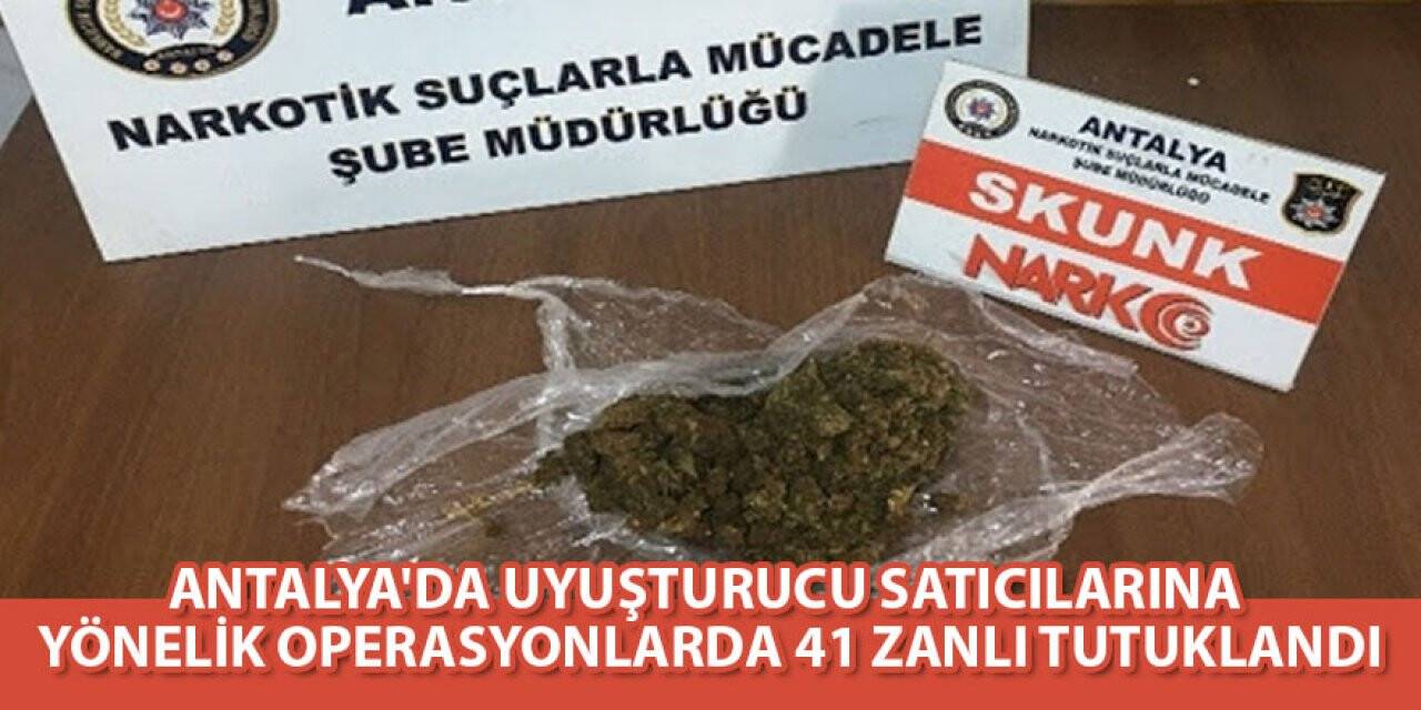 Antalya'da uyuşturucu satıcılarına yönelik operasyonlarda 41 zanlı tutuklandı