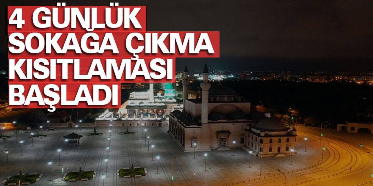 Konya dahil 15 ilde 4 günlük sokağa çıkma kısıtlaması başladı