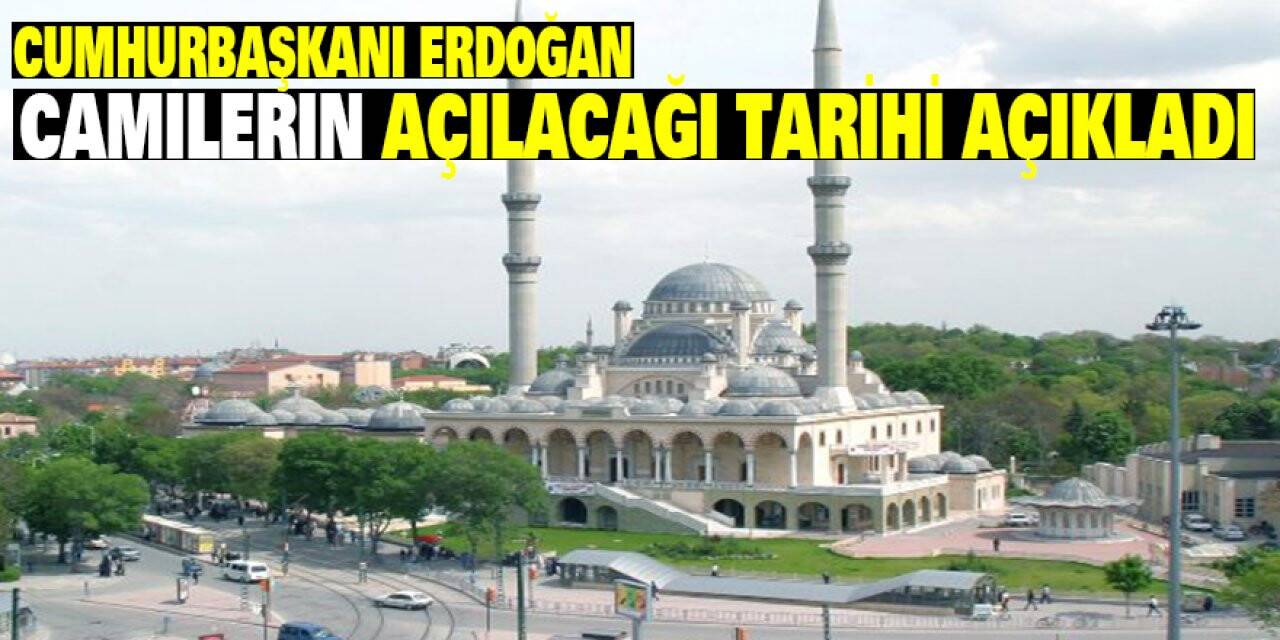 Cumhurbaşkanı Erdoğan camilerin açılacağı tarihi açıkladı