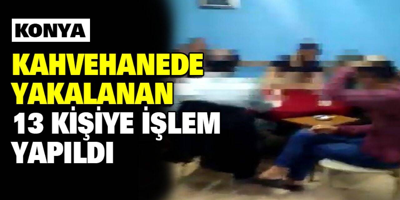 Konya'da Kahvehanede Yakalanan 13 Kişiye İşlem Yapıldı