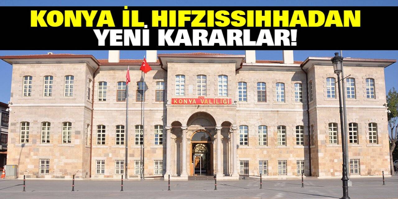 Konya İl Hıfzıssıhhadan Yeni Kararlar!