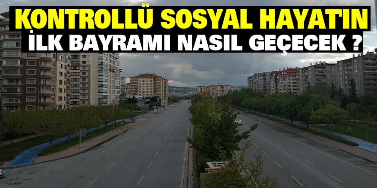Kontrollü Sosyal Hayat'ın İlk Bayramı Nasıl Geçecek ?