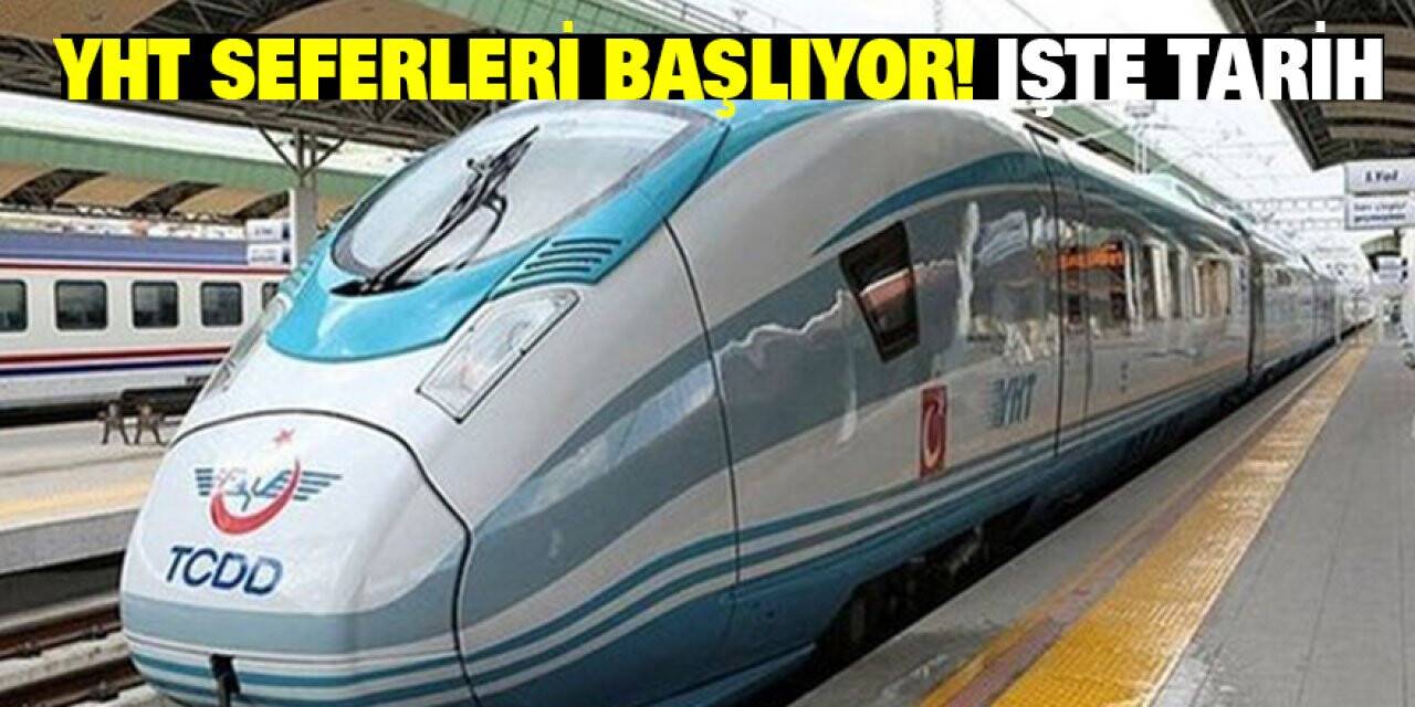YHT seferleri başlıyor! İşte tarih