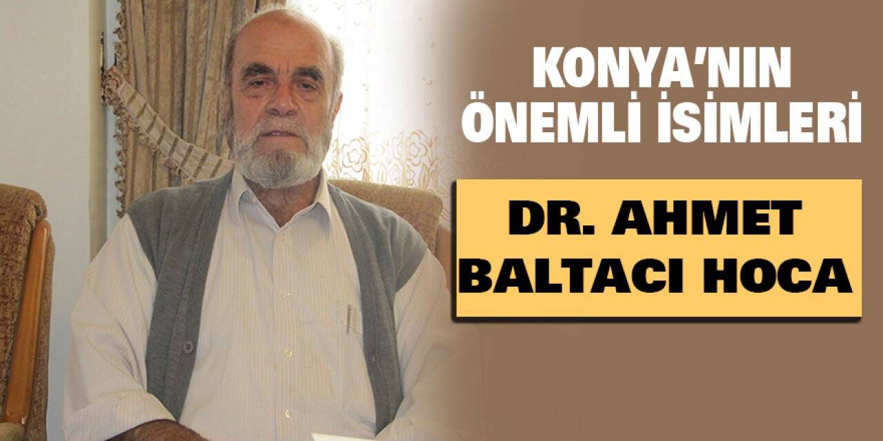 Konya’nın önemli isimleri - Dr. Ahmet Baltacı Hoca