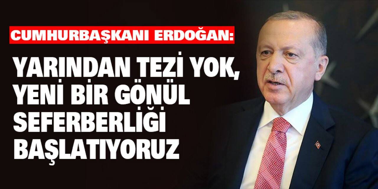 Cumhurbaşkanı Erdoğan: Yarından tezi yok, yeni bir gönül seferberliği başlatıyoruz