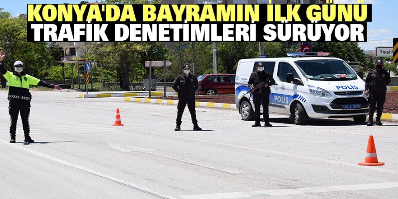 Konya'da bayramın ilk günü trafik denetimleri sürüyor
