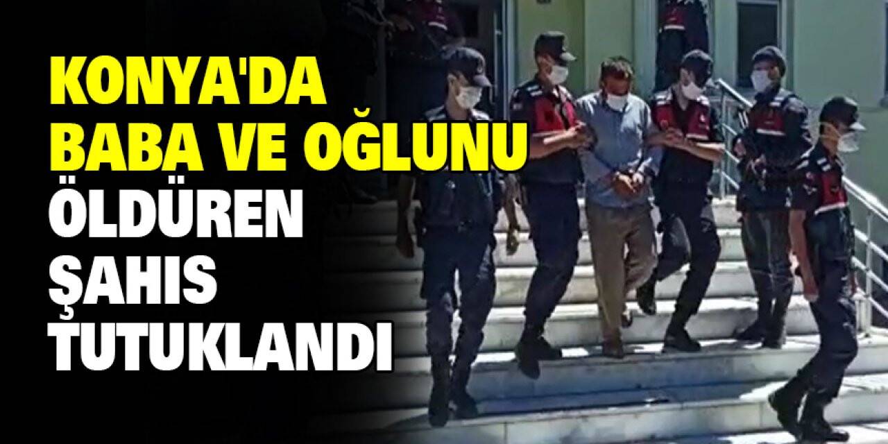 Konya'da Baba ve oğlunu öldüren şahıs tutuklandı