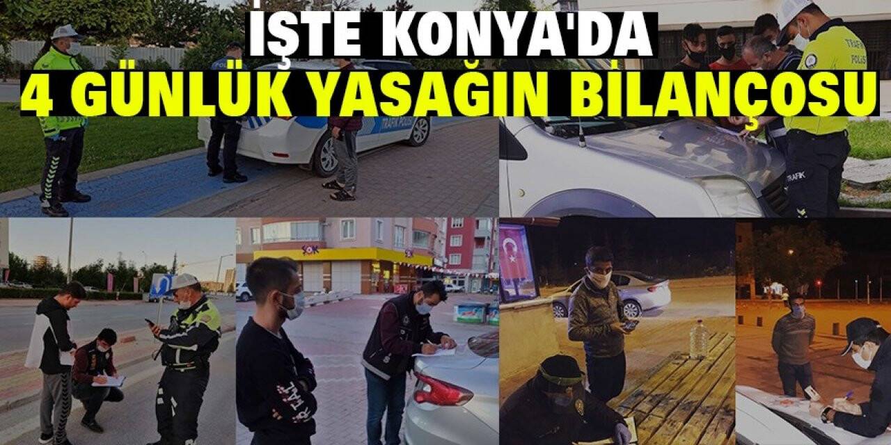 İşte Konya'da 4 günlük yasağın bilançosu