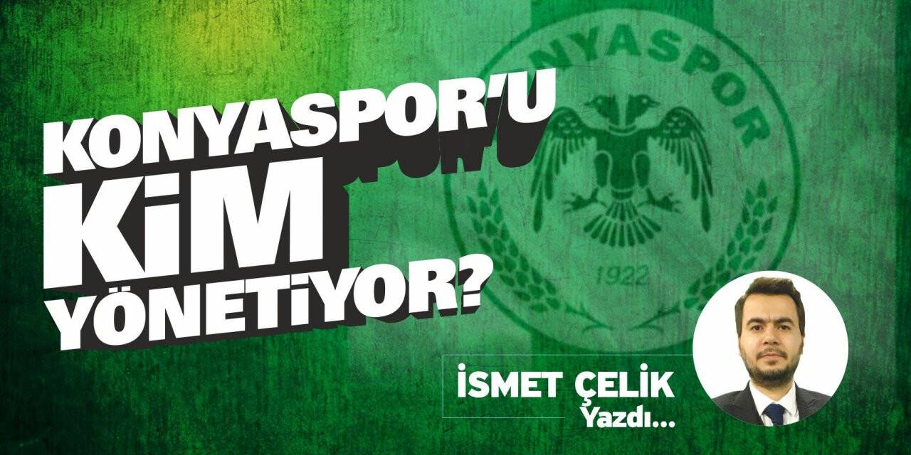 KONYASPOR’U KİM YÖNETİYOR?