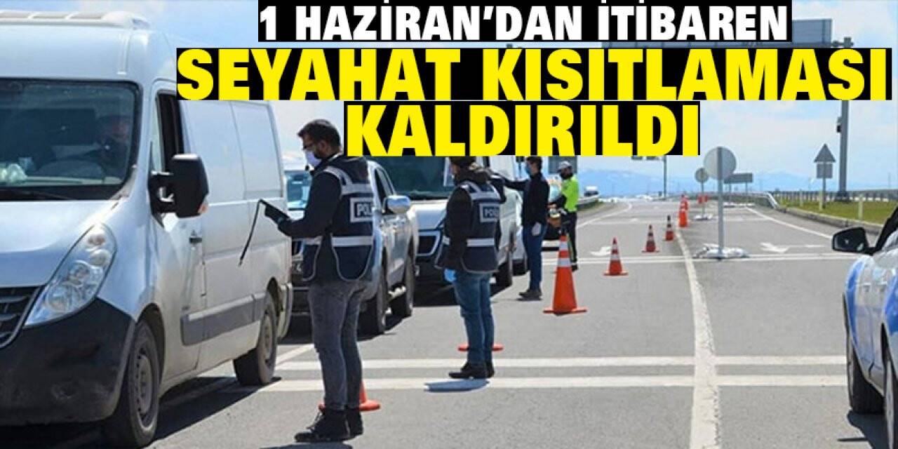 Şehirler arası seyahat kısıtlamaları 1 Haziran'da bitiyor
