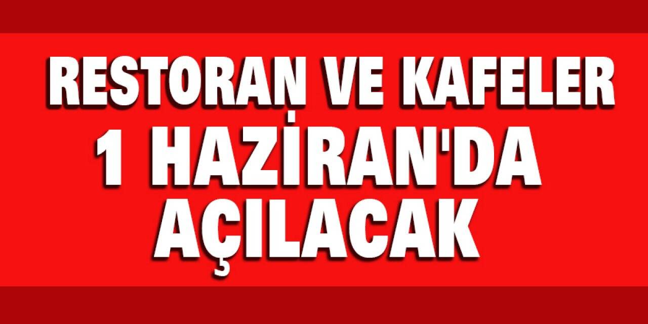 Restoran ve kafeler 1 Haziran'da açılacak