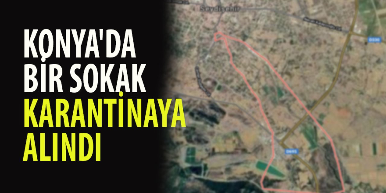 Konya'da bir sokak karantinaya alındı