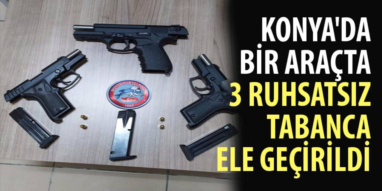 Konya'da bir araçta 3 ruhsatsız tabanca ele geçirildi