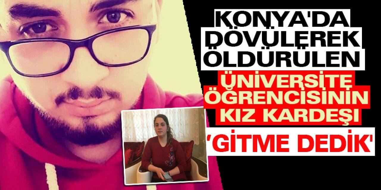 Konya'da dövülerek öldürülen üniversite öğrencisinin kız kardeşi konuştu