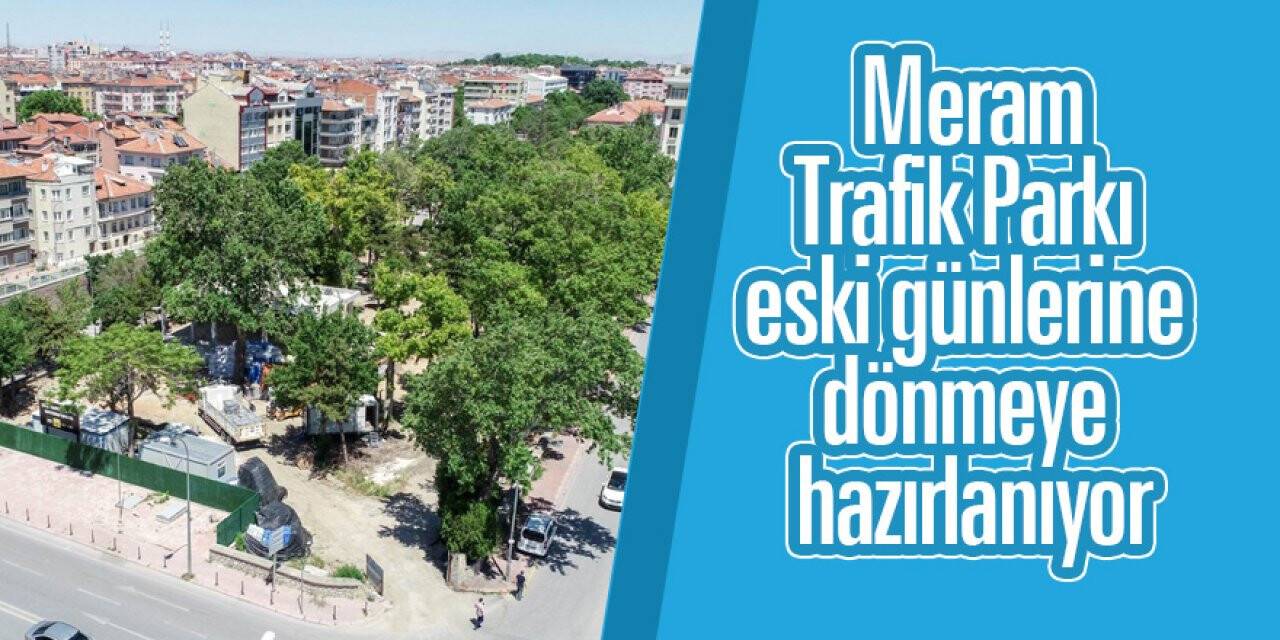 Meram Trafik Parkı eski günlerine dönmeye hazırlanıyor