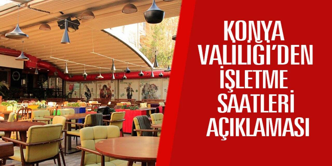 Konya Valiliğinden işletme saatleri açıklaması