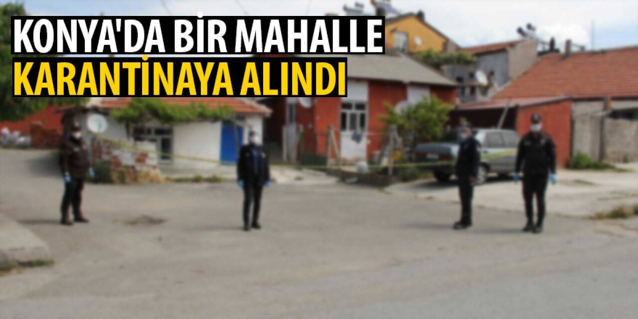 Konya'da bir mahalle karantinaya alındı