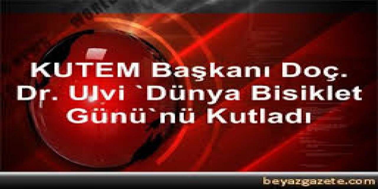 KUTEM Başkanı Doç. Dr. Ulvi "Dünya Bisiklet Günü"nü kutladı
