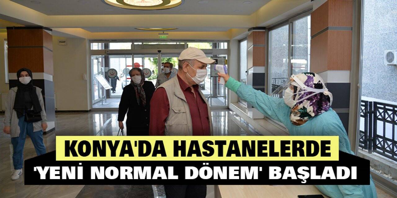 Konya'da Hastanelerde 'Yeni Normal Dönem' başladı