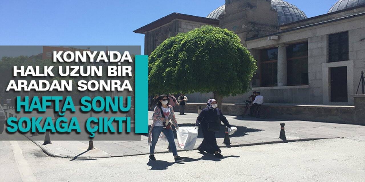 Konya'da halk uzun bir aradan sonra hafta sonu sokağa çıktı