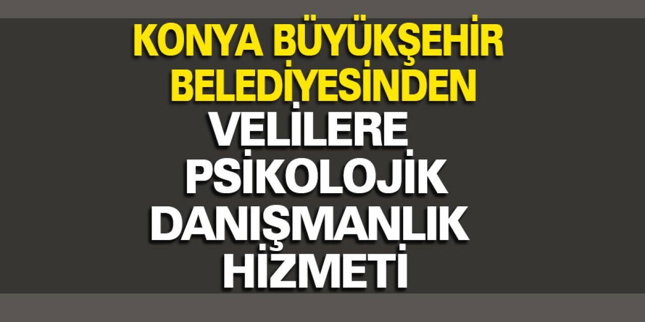 Konya Büyükşehir Belediyesinden velilere psikolojik danışmanlık hizmeti