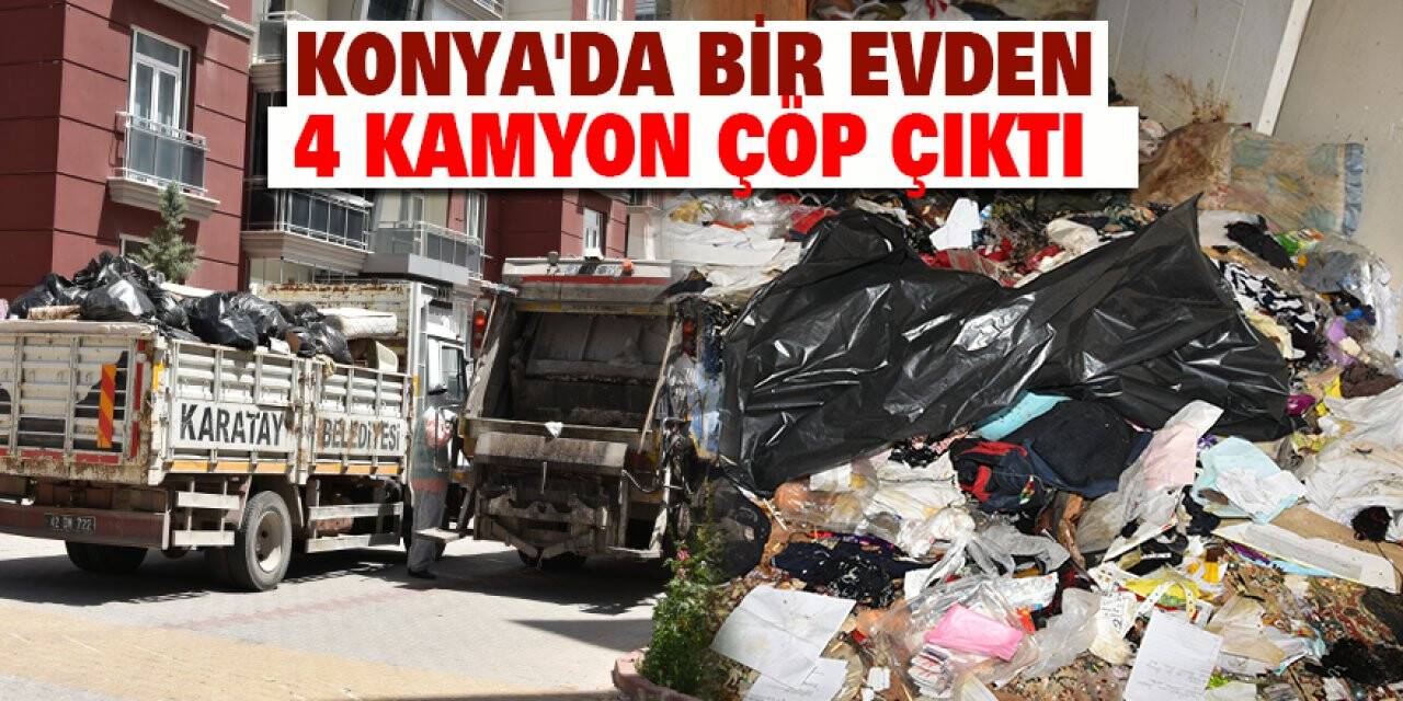 Konya'da bir evden 4 kamyon çöp çıktı