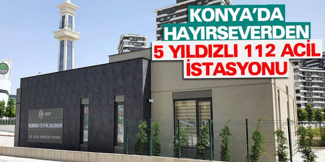Konya’da hayırseverden 5 yıldızlı 112 Acil İstasyonu