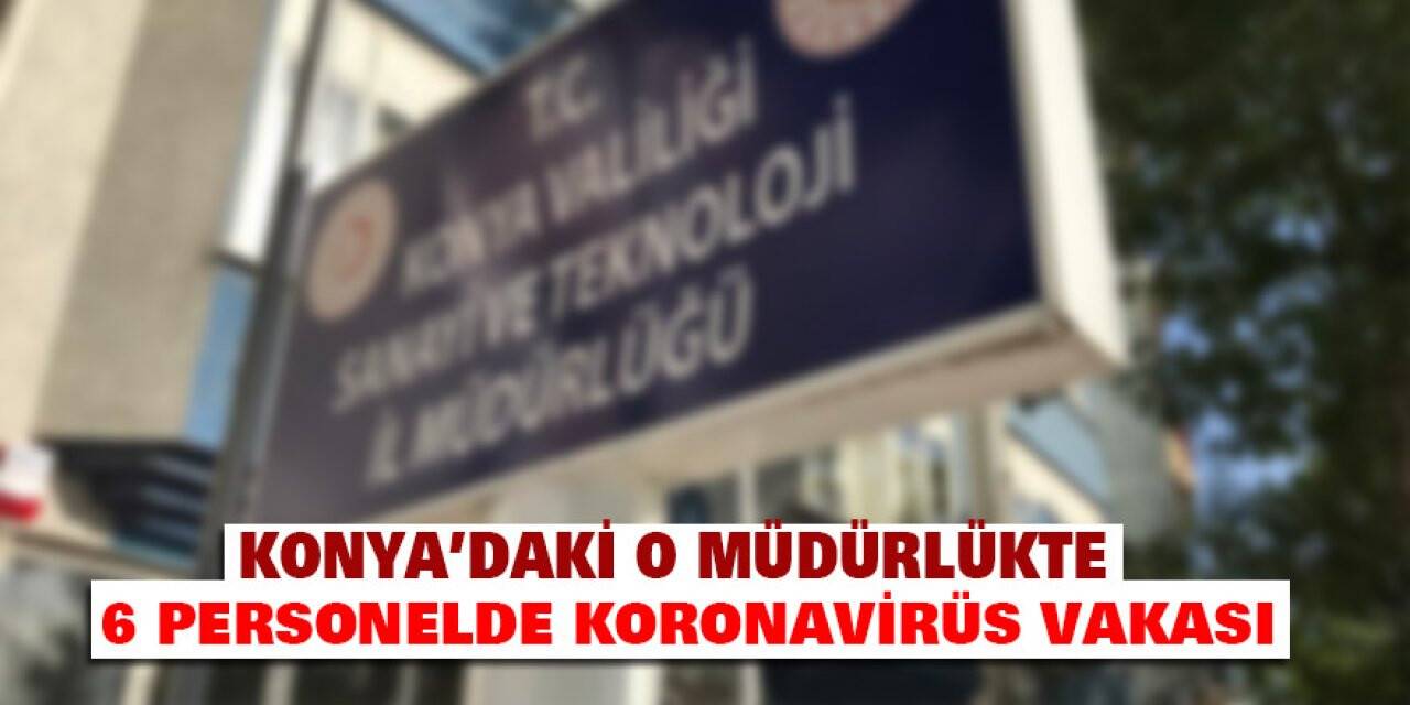 Konya'da bir müdürlükte 6 personelin testi pozitif çıktı