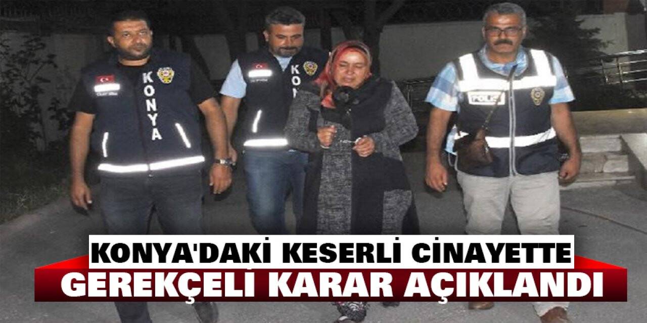 Konya'daki keserli cinayette gerekçeli karar açıklandı