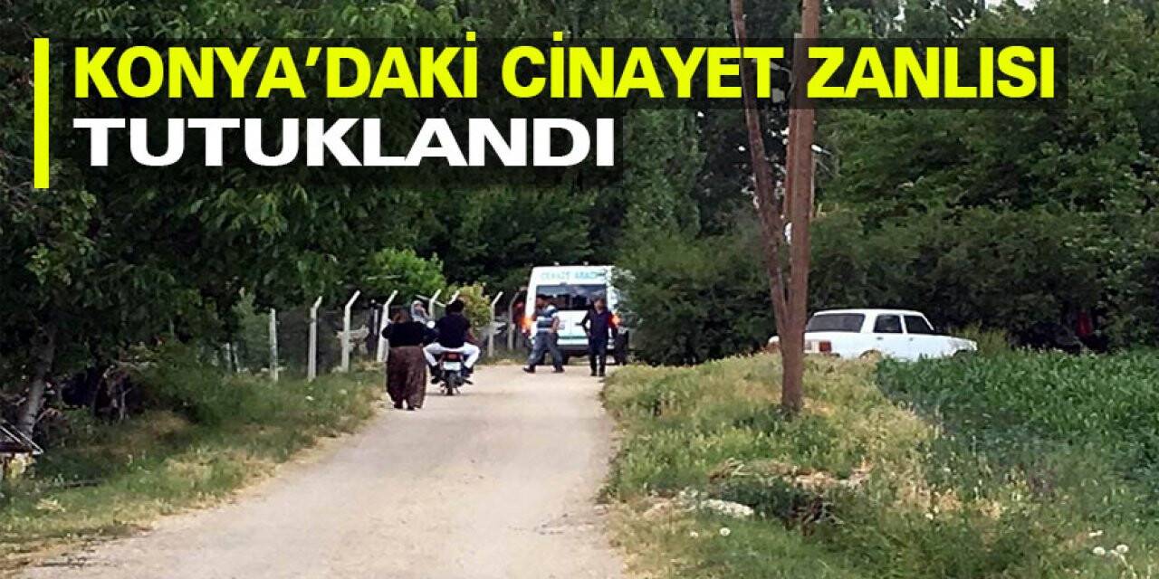 Konya’daki cinayet zanlısı tutuklandı