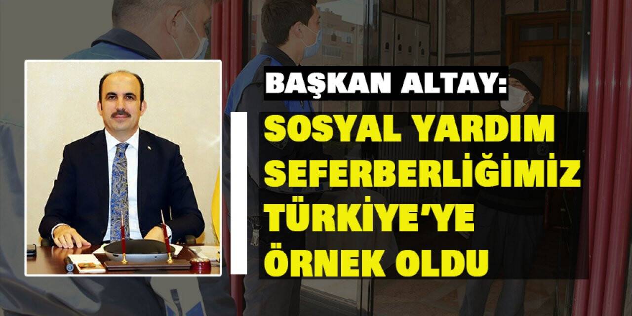 Başkan Altay: Sosyal yardım seferberliğimiz Türkiye’ye örnek oldu