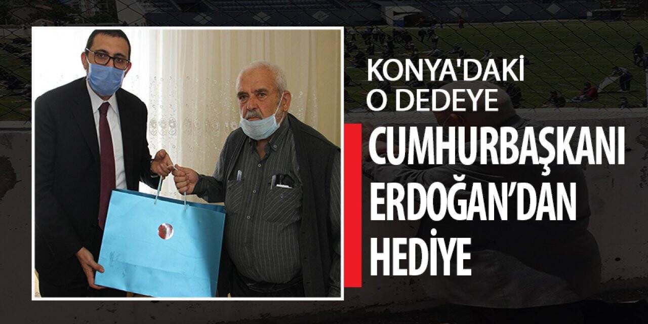 Konya'daki O Dedeye Cumhurbaşkanı Erdoğan’dan Hediye