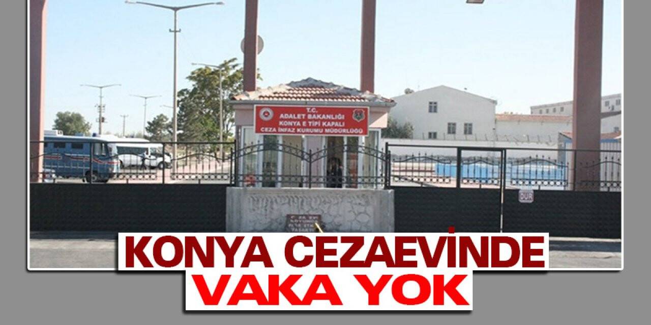 Konya cezaevinde vaka yok